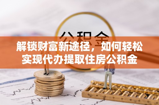 茂南解锁财富新途径，如何轻松实现代办提取住房公积金
